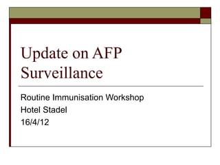 Update on AFP
Surveillance
Routine Immunisation Workshop
Hotel Stadel
16/4/12
 