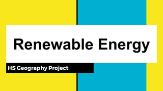 Renewable Energy
HS Geography Project
 