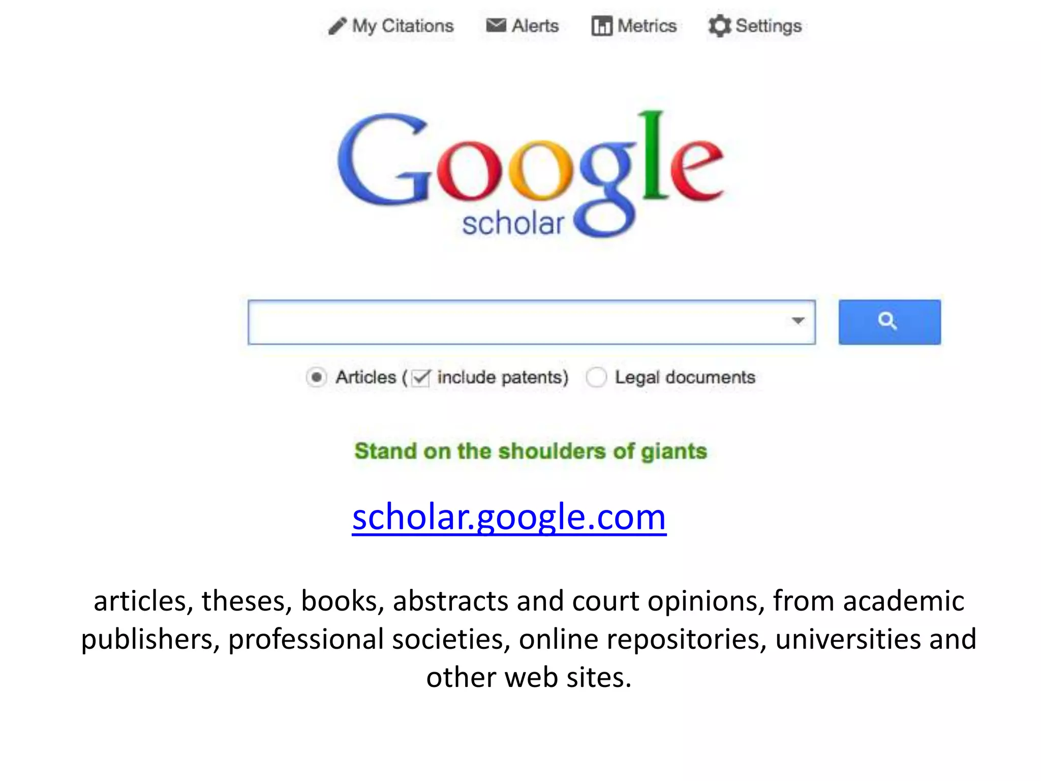 articles, theses, books, abstracts and court opinions, from academic
publishers, professional societies, online repositories, universities and
other web sites.
scholar.google.com
 