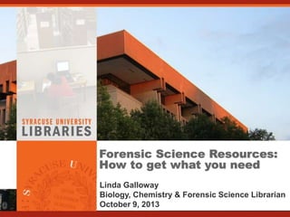 Forensic Science Resources:
How to get what you need
Linda Galloway
Biology, Chemistry & Forensic Science Librarian
October 9, 2013
 
