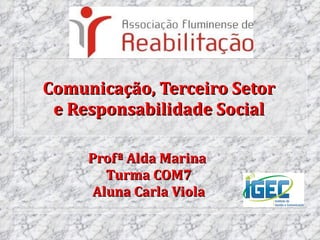 Profª Alda Marina   Turma COM7 Aluna Carla Viola Comunicação, Terceiro Setor e Responsabilidade Social 