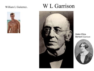 William L Guiterrez ..  W L Garrison Helen Eliza Benson  Garrison 