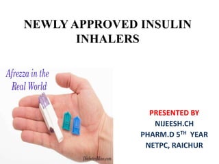NEWLY APPROVED INSULIN
INHALERS
PRESENTED BY
NIJEESH.CH
PHARM.D 5TH YEAR
NETPC, RAICHUR
 