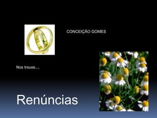 CONCEIÇÃO GOMESNos trouxe....Renúncias