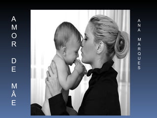 A M O R D E M Â E A N A M A R Q U E S 