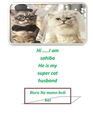 Hi …..I am
     sahiba
    He is my
   super cat
   husband

Bura Na mano holi
       hai
   Sir ji smile
 