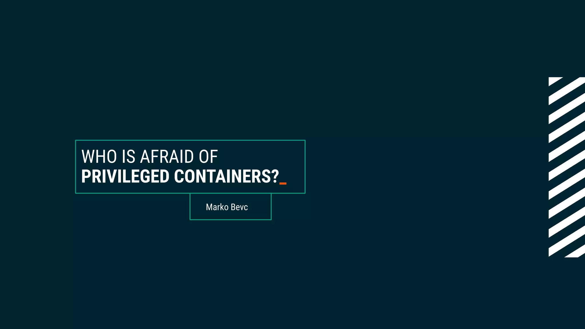 WHO IS AFRAID OF
PRIVILEGED CONTAINERS?_
Marko Bevc
 