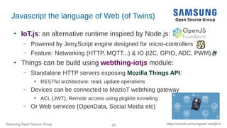 Samsung Open Source Group 24 https://social.samsunginter.net/@rzr
Javascript the language of Web (of Twins)
●
IoT.js: an a...