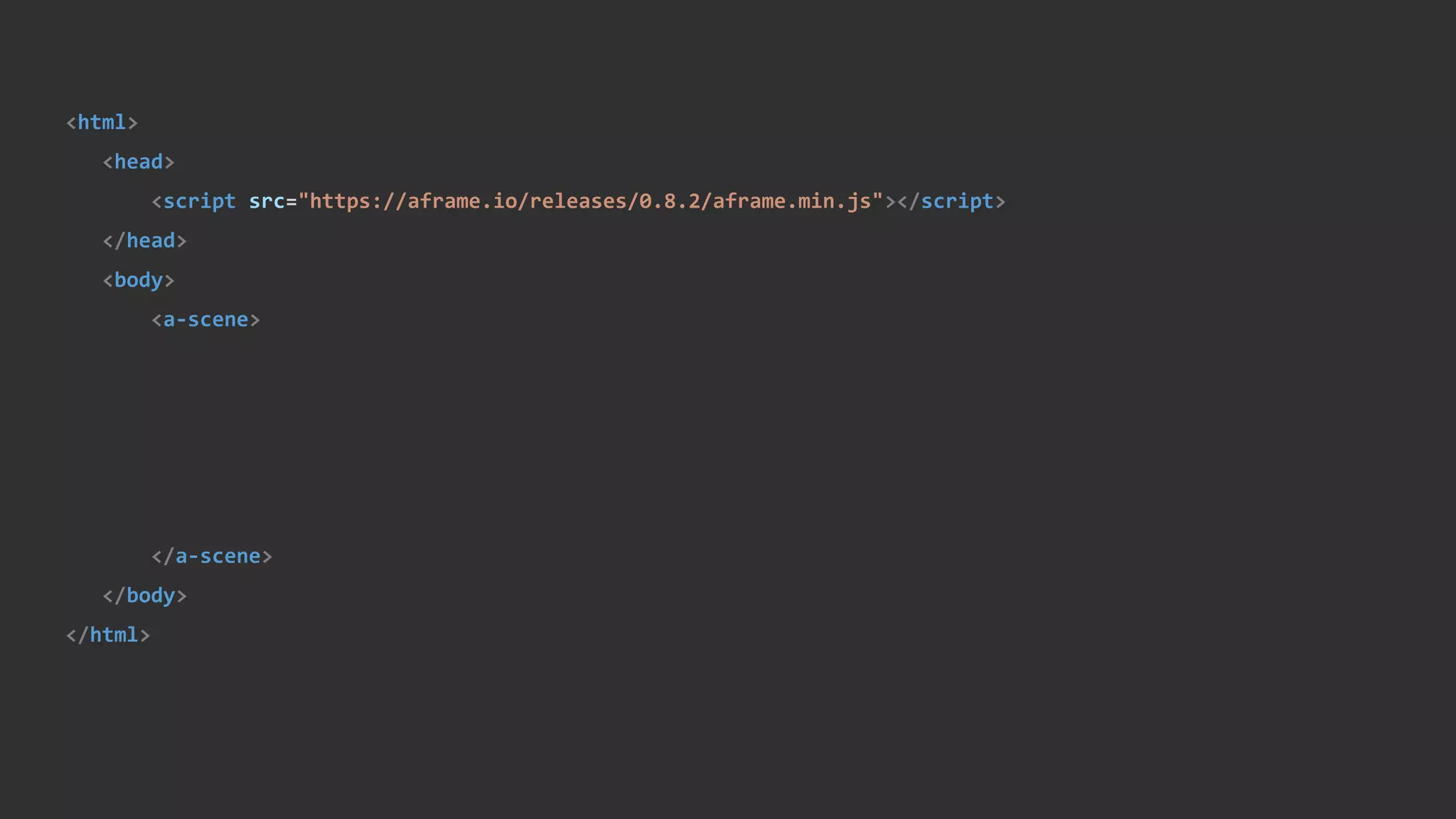 <html>
<head>
<script src="https://aframe.io/releases/0.8.2/aframe.min.js"></script>
</head>
<body>
<a-scene>
</a-scene>
</body>
</html>
 