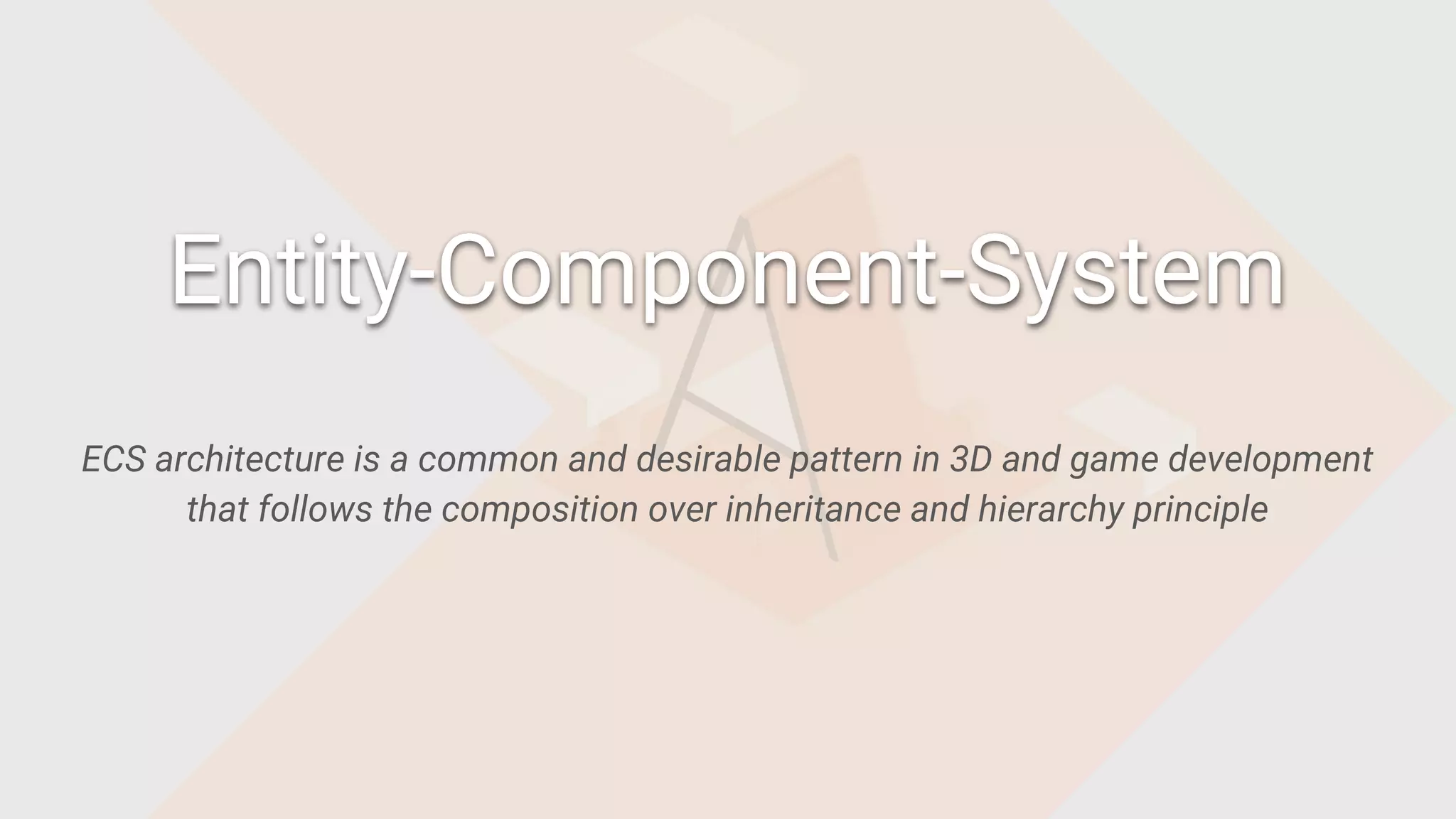 ECS architecture is a common and desirable pattern in 3D and game development
that follows the composition over inheritance and hierarchy principle
Entity-Component-System
 
