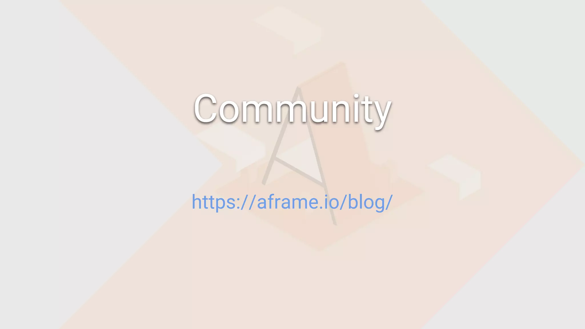 Community
https://aframe.io/blog/
 
