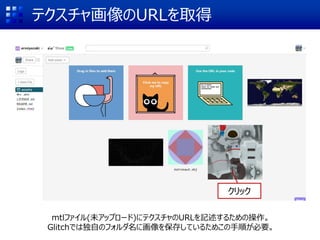 テクスチャ画像のURLを取得
クリック
mtlファイル(未アップロード)にテクスチャのURLを記述するための操作。
Glitchでは独自のフォルダ名に画像を保存しているためこの手順が必要。
 