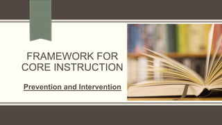 FRAMEWORK FOR
CORE INSTRUCTION
Prevention and Intervention
 