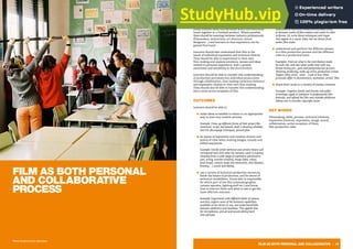 FILM AS BOTH PERSONAL AND COLLABORATIVE | 15
FILM AS BOTH PERSONAL
AND COLLABORATIVE
PROCESS
Learners should understand the range and variety of
processes which together contribute to the making of
any film – as often a collective undertaking involving
many different skills and decisions which are eventually
fused together in a finished product. Where possible,
there should be meetings between industry professionals
(filmmakers, technicians, art directors, sound
designers…) and learners so that experience can be
gained first hand.
Learners should also understand that film is the
result of individual expressive and technical choices.
They should be able to experiment in their own
film-making and express emotions, senses and ideas
related to personal experience, with a greater
awareness and sensibility to the environment.
Learners should be able to transfer this understanding
of production processes into individual productions
through collaboration, thus making conscious technical
and expressive choices in their own film-making.
They should also be able to transfer this understanding
into a more active reception of film.
OUTCOMES
Learners should be able to:
■ make ideas accessible to others in an appropriate
way to start any creative process
Example: Draw up different forms of their project like
treatment, script, storyboard, draft a shooting schedule,
shot list (decoupage technique), ground plan
■ be aware of expressive and creative choices and
points of view when making images, sounds and
edited sequences.
Example: Decide which technical and artistic means will
correspond best with what the learners want to express,
choosing from a wide range of expressive parameters:
cast, acting, location scouting, image (light, colour,
focal length, camera angle and movement, shot distance,
framing… ) sound and editing.
■ use a variety of technical production resources,
know the basics of production, and be aware of
technical variabilities. Know who is responsible
for which part of the film (cinematographer,
camera operator, lighting staff etc.) and know
how to instruct them and what to ask to get the
most effective outcome.
Example: Experiment with different kinds of camera
and lens, explore some of the technical capabilities
available on the device in use, and understand links
between aesthetics and machines. This applies also
for microphones, picture and sound editing hard-
and software
■ recognize and discuss these choices in viewing film.
Example: Write a film review or analysis, showing
awareness of historical connections between films,
or between works of film-makers and works in other
artforms. Or, write about techniques and tropes
that appear in a music video, but are drawn from
earlier film styles.
■ understand and perform the different phases
in a film production process and the different
roles in a production team.
Examples: Find out what is the contribution made
by each role, and also what works best with you.
Rotate during pre-, para and postproduction process:
directing, producing, make-up artist, production-runner,
clapper, foley-artist , actor….Look at how these
processes differ in documentary, animation, artists’ film.
■ share their work in a variety of media contexts.
Example: Organize family and friends and public
screenings, apply to (amateur or professional) film
festivals, and upload the film onto suitable platforms
taking care to consider copyright issues
KEY WORDS
Filmmaking, skills, process, technical (choices),
expressive (choices), expression, image, sound,
collaboration, active reception of films,
film production roles
Photo: Cinema en Curs, Barcelona
 