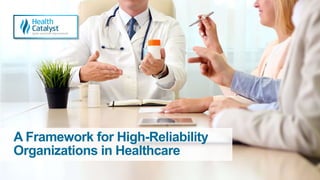 A Framework for High-Reliability
Organizations in Healthcare
 