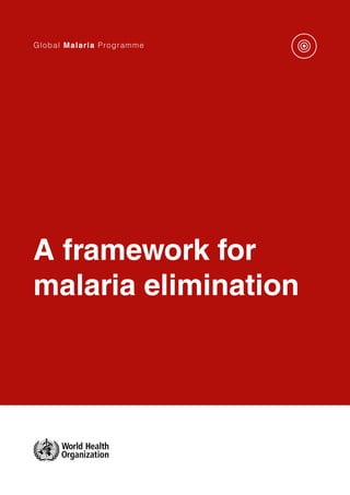 A framework for
malaria elimination
Global Malaria Programme
 