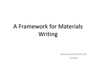 A Framework for Materials
Writing
Mohammad ALMALLAH
145394
 