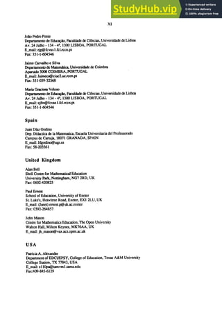XI
Jolo Pedro Ponte
Departamento de ｅ､ｾＬ＠ Faculdade de Ci&1cias, Universidade de Lisboa
Av. 24 Julho - 134 - 4°, 1300 LlSBOA, PORTUGAL
E_mail: ejp@fcvaxl.fcl.rccn.pt
ｆ｡ｸＺＳＵＱＭＱｾＵＴＶ＠
Jaime Carvalho e Silva
Departamentode Matem4Iica. Universidade de Coimbra
Apartado 3008 COIMBRA, PORnJGAL
E_mail: Jaimecs@ciuc2.uc.rccn.pt
Fax: 351-039-32568
MariaGraciosa Ve1oso
Departamento ､･ｾＬ＠ Faculdade de Ci&1cias, Universidade de Lisboa
Av. 24 Juiho - 134 - 4°, 1300 LISBOA, PORTUGAL
E_mail: ejfm@fcvaxl.fclrccn.pt
Fax: ＳＵＱＭＱｾＵＴＶ＠
Spain
Juan Dfaz Godino
Dep. Didactica de la Matematica, Escuela Universitaria del Professorado
Campus de Cartuja. 18071 GRANADA, SPAIN
E_mail: Jdgodino@ugr.es
Fax: 58-203561
United Kingdom
Alan Bell
Shell Centre for Mathematical Education
University Park, Nottingham, NG7 2RD, UK
Fax: 0602-420825
PaulEmest
School of Education, University ofExeter
St Luke's, Heavitree Road, Exeter, EXI 2LU, UK
E_mail: (Janet)emest.p@uk.ac.exeter
Fax: 0392-264857
John Mason
Centre for Mathematics Education,The Open University
Walton Hall, Milton Keynes, MK76AA, UK
E_mail: jh_mason@vax.acs.open.ac.uk
USA
Patricia A. Alexander
Department ofEDCI/EPSY, College of Education, Texas A&M University
College Station, TX 77843, USA
E_mail: ellOpa@tamvml.tamu.edu
Fax:409-845-6129
 