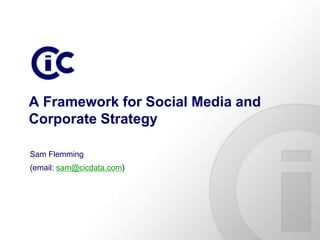 A Framework for Social Media and
Corporate Strategy

Sam Flemming
(email: sam@cicdata.com)
 