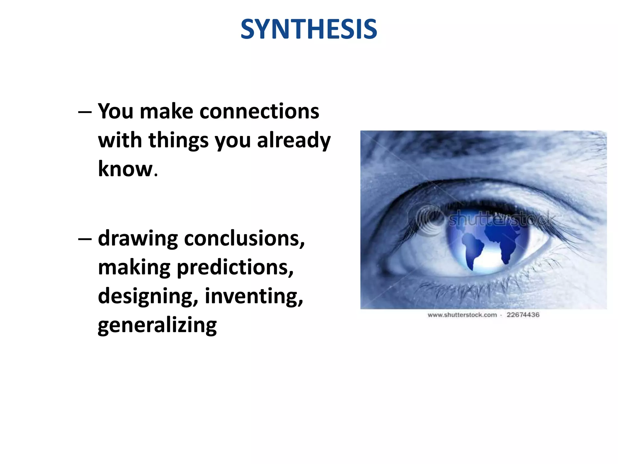 SYNTHESIS 
– You make connections 
with things you already 
know. 
– drawing conclusions, 
making predictions, 
designing, inventing, 
generalizing 
 