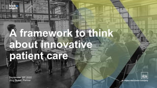 An Impact Hub Zürich Company
A framework to think
about innovative
patient care
September 29th 2022
Jürg Stuker, Partner
 