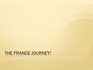 THE FRANCE JOURNEY!
 