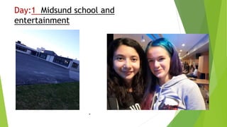 Day:1 Midsund school and
entertainment
 