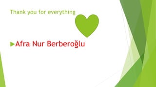 Thank you for everything
Afra Nur Berberoğlu
 