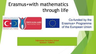 Erasmus+with mathematics
through life
Zağnospaşa Secondary School
Balıkesir- TÜRKİYE
 
