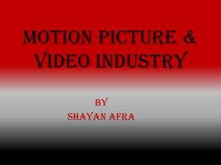 MOTION PICTURE &VIDEO INDUSTRY By  ShayanAfra 