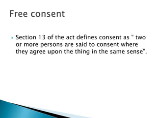    Section 13 of the act defines consent as “ two
    or more persons are said to consent where
    they agree upon the thing in the same sense”.
 