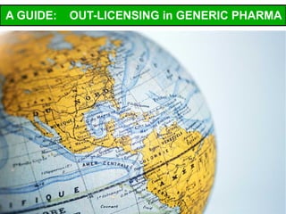 A GUIDE:   OUT-LICENSING in GENERIC PHARMA
 