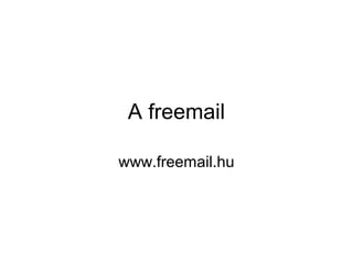 A freemail

www.freemail.hu
 