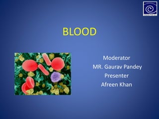 BLOOD
Moderator
MR. Gaurav Pandey
Presenter
Afreen Khan
 
