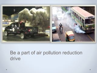 Be a part of air pollution reduction
drive
 