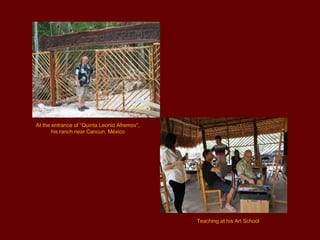 At the entrance of “Quinta Leonid Afremov”,
       his ranch near Cancun, México




                                              Teaching at his Art School
 