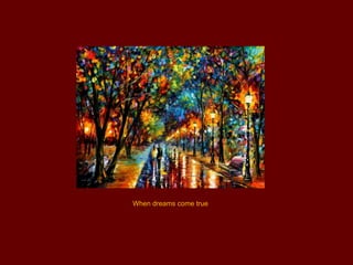 When dreams come true
 