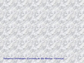 Domenico Ghirlandaio (Convento de S ão Marcos  - Florença) 