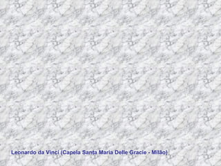 Leonardo da Vinci (Capela Santa Maria Delle Gracie - Mil ão) 