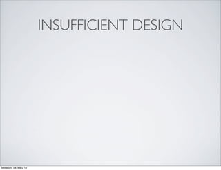 INSUFFICIENT DESIGN




Mittwoch, 28. März 12
 