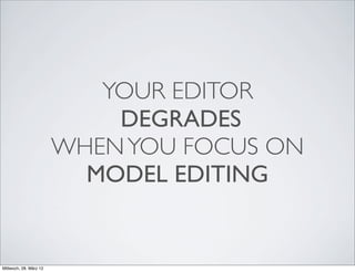 YOUR EDITOR
                            DEGRADES
                        WHEN YOU FOCUS ON
                          MODEL EDITING


Mittwoch, 28. März 12
 