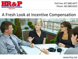 Toll Free: 877.880.4477
Phone: 281.880.6525
www.hrp.net
A Fresh Look at Incentive Compensation
 