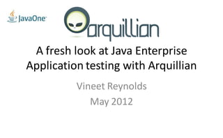 A fresh look at Java Enterprise
Application testing with Arquillian
          Vineet Reynolds
             May 2012
 