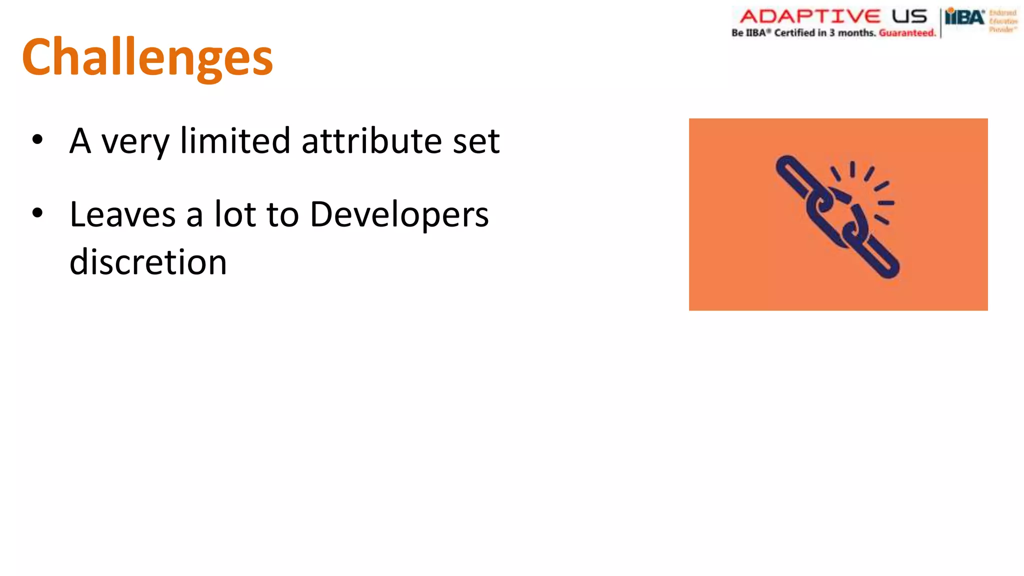 Challenges
• A very limited attribute set
• Leaves a lot to Developers
discretion
 