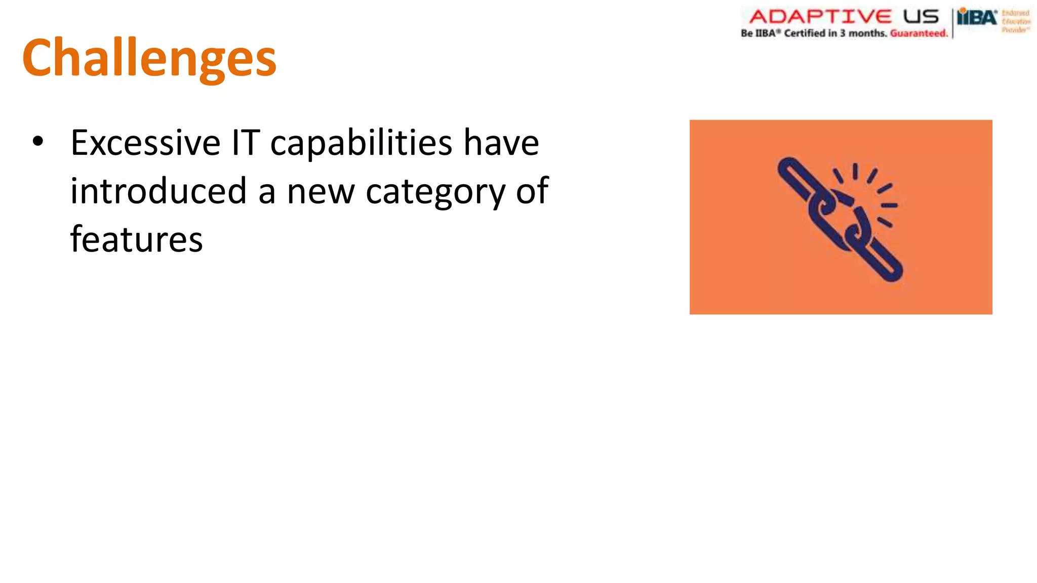 Challenges
• Excessive IT capabilities have
introduced a new category of
features
 