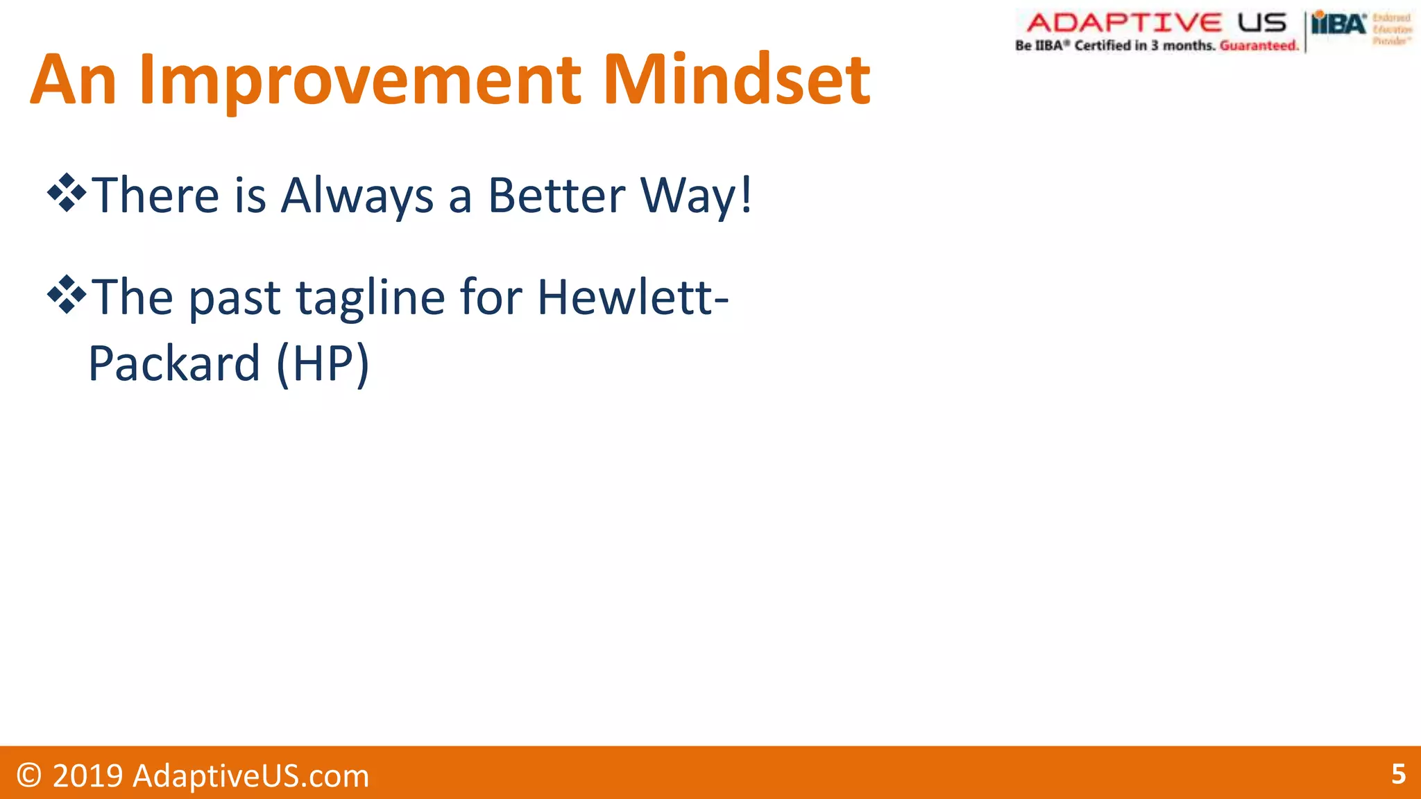 An Improvement Mindset
There is Always a Better Way!
The past tagline for Hewlett-
Packard (HP)
5© 2019 AdaptiveUS.com
 