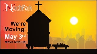 We’re Moving! May 3 rd   Move with Us! 