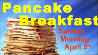 Pancake Breakfast Sunday Morning April 5 th   