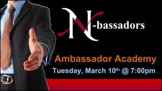-bassadors Tuesday, March 10 th  @ 7:00pm Ambassador Academy 