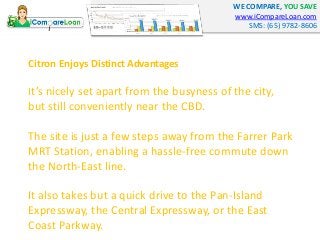 WE COMPARE, YOU SAVE 
www.iCompareLoan.com 
SMS: (65) 9782-8606 
Citron Enjoys Distinct Advantages 
It’s nicely set apart ...